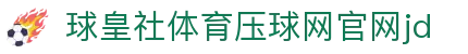 球皇社直播-足球篮球热门赛事高清直播与实时比分查询
